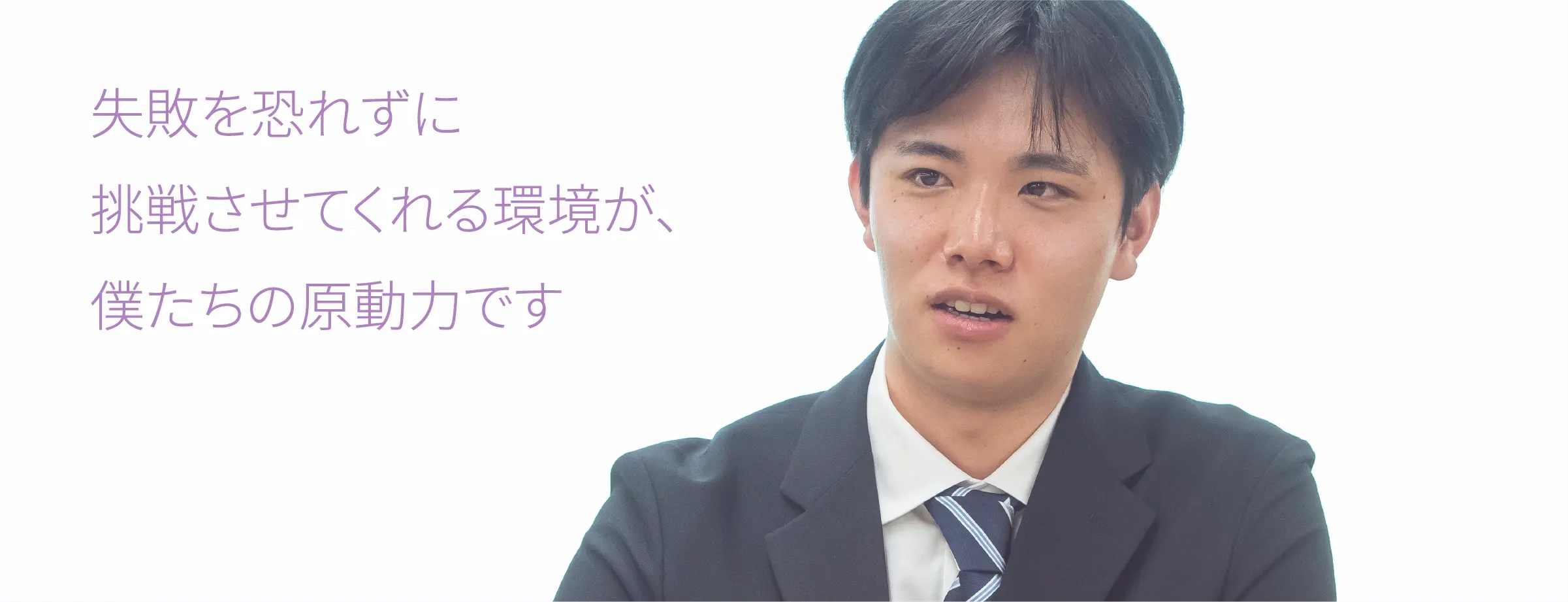 失敗を恐れずに挑戦させてくれる環境が、僕たちの原動力です